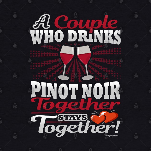 A Couple Who Drinks Pinot Noir Together Stays Together by YouthfulGeezer